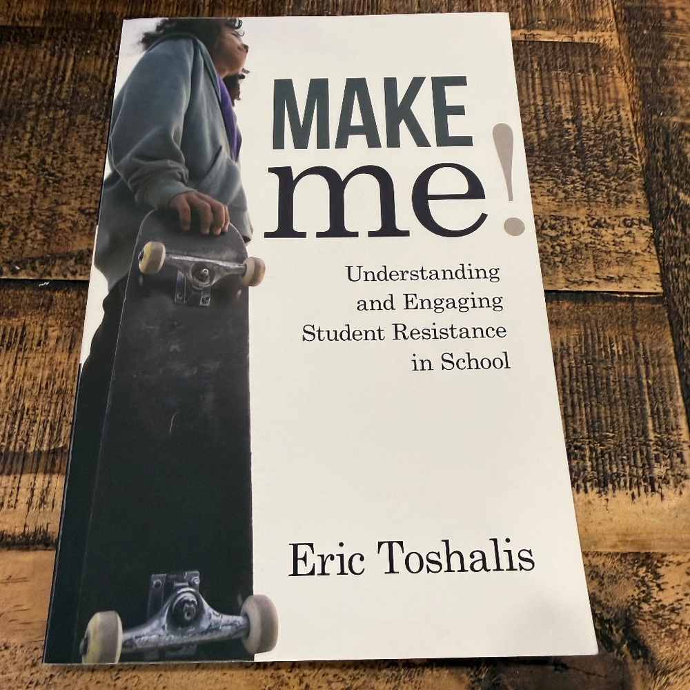 Make Me! Understanding and Engaging Student Resistance By Eric Toshalis